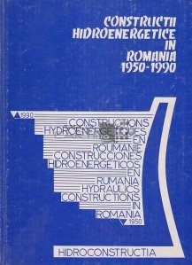 Constructii hidroenergetice in Romania/Constructions hidroenergetiques en Roumanie/Construcciones hidroenergeticos en Rumania/Hydraulics Constructions in Romania
