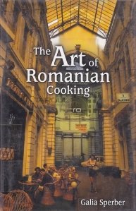The Art of Romanian Cooking / Arta gastronomiei romane