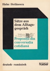 Satze aus dem Alltagsgesprach Deutsch-Rumanisch/Propozitii din conversatia cotidiana germana-romana