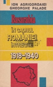 Basarabia in cadrul Romaniei intregite 1918-1940