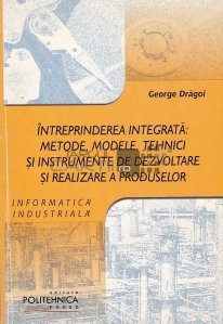 Intreprinderea integrata: metode, modele, tehnici si instrumente de dezvoltare si realizare a produselor