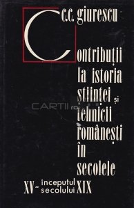 Contributii la istoria stiintei si tehnicii romanesti in secolele XV - inceputul secolului XIX