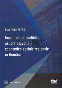 Impactul criminalitatii asupra dezvoltarii economico-sociale regionale in Romania