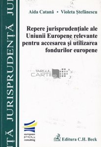Repere jurisprudentiale ale Uniunii Europene relevante pentru accesarea si utilizarea fondurilor europene
