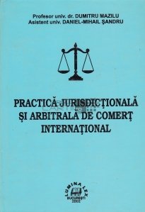 Practica jurisdictionala si arbitrala de comert international