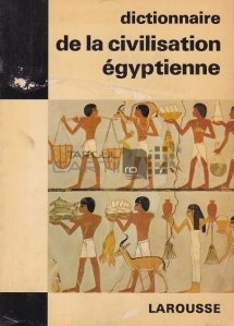Dictionnaire de la civilisation egyptienne / Dictionarul civilizatiei egiptene