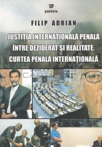 Justitia internationala penala intre deziderat si realitate