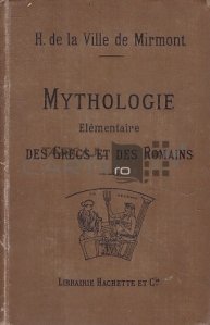 Mythologie elementaire des grecs et des romains / Mitologia elementara a grecilor si a romanilor