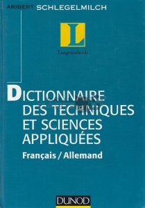 Dictionnaire des techniques et sciences appliques francais-allemand / Dictionar de tehnica si stiinte aplicate francez-german