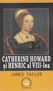 Catherine Howard si Henric al VIII-lea