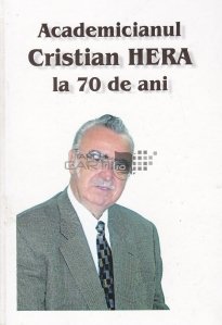 Academicianul Cristian Hera la 70 de ani