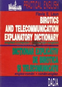 Birotics and Telecomunication Explanatory Dictionary English-Romanian, Romanian-English/Dictionar explicativ de birotica si telecomunicatii englez-roman. roman-englez