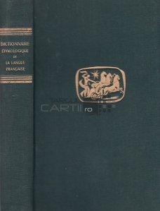 Dictionnaire etymologique de la langue francaise / Dictionar etimologic al limbii franceze