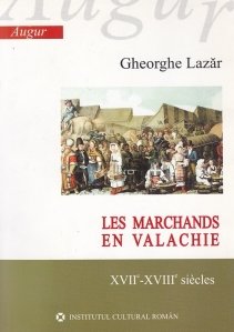 Les marchands en Valachie / Negustorii din Valahia. Secolele XVII-XVIII