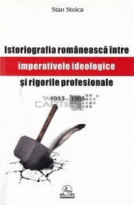 Istoriografia romaneasca intre imperativele ideologice si rigorile profesionale