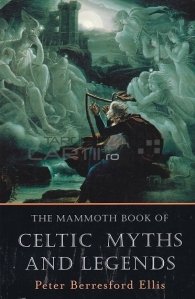 The Mammoth Book of Celtic Myths and Legends / Cartea mamut a miturilor si legendelor celtice