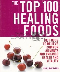 The Top 100 Healing Foods / Top 100 alimente vindecatoare