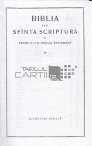 Biblia sau Sfinta Scriptura a Vechiului si Noului Testament