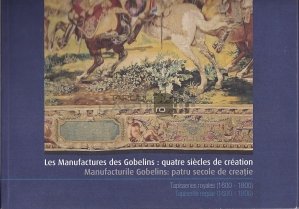 Les Manufactures des Gobelins: quatre siecles de creation/Manufacturile Gobelins: patru secole de creatie