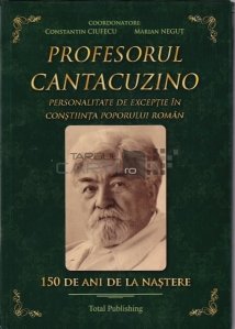 Profesorul Cantacuzino, personalitate de exceptie in constiinta poporului roman
