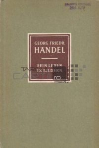 Georg Friedrich Handel, Sein Leben Bildern / Georg Friedrich Handel, viata in fotografii