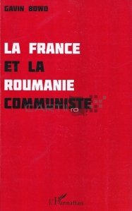 La france et la Roumanie communiste / Franta si Romania comuniste