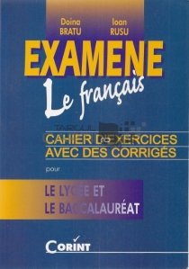 Examene - Le français / Examene franceza. cărți de exerciții cu corectare pentru liceu și bacalaureat