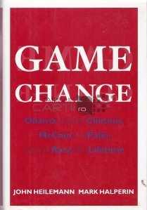 Game change / Schimbarea jocului - Obama si Clintons, McCain si Palin, si Cursa unei vieti