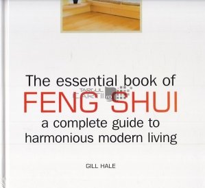 The Essential Book of Feng Shui. A Complete Guide to Harmonious Modern Living