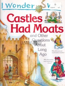 Castles Had Moats and Other Questions about Long Ago
