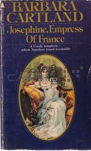 Josephine, Empress of France / Josefina, imparateasa Frantei. O ispititoare creola ... pe care Napoleon a gasit-o irezistibila
