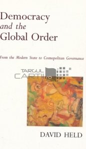 Democracy and the Global Order / Democratia si Ordinea Globala. De la statul modern la guvernarea cosmopolita