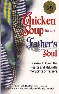 Chicken Soup for the Father's Soul / Supa de pui pentru sufletul tatalui. Povesti pentru a deschide inimile si a reaprinde spiritele tatilor