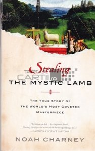 Stealing the Mystic Lamb / Furtul Mielului Mistic. Povestea adevarata a celei mai ravnite capodopere din lume