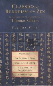 Classics of Buddhism and Zen / Clasici ai budismului si zenului. Dhammapada. Budistul I Ching. Oprirea si Vederea. Intrarea in neconceput. Yoga budista