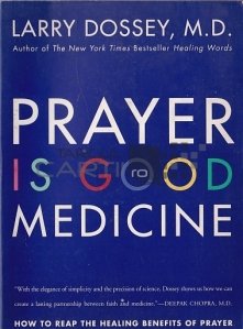 Prayer is good medicine / Rugaciunea este un medicament bun. Cum sa profitati de beneficiile vindecatoare ale rugaciunii