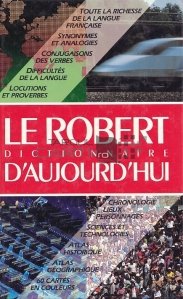 Le Robert dictionnaire d'aujourd'hui / Dictionarul Robert de astazi. Limba franceza, istorie, geografie, cultura generala