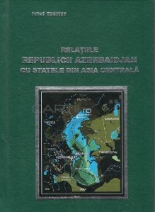 Relatiile Republicii Azerbaijan cu statele din Asia Centrala
