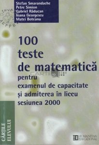 100 teste de matematica pentru examenul de capacitate si admiterea in liceu sesiunea 2000