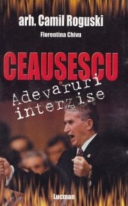 Ceausescu: adevaruri interzise