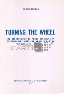 Turning the wheel / Rotirea rotii; Construirea relatiilor de putere in poezia femeilor americane contemporane