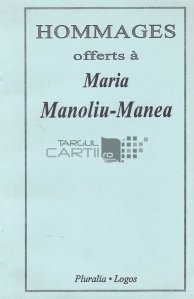 Hommages offerts à Maria Manoliu-Manea / Omagiu adus Mariei Manoliu-Manea