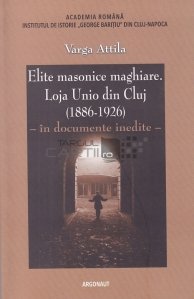 Elite masonice maghiare. Loja Unio din Cluj (1886-1926)