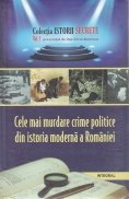 Cele mai murdare crime politice din istoria moderna a Romaniei