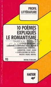 10 Poemes expliques: Le romantisme / 10 poeme explicate. Romantismul