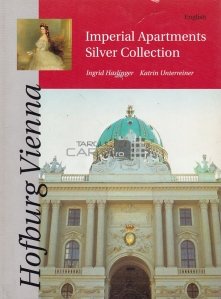 The Vienna Hofburg. The Imperial Apartments and Silver Collection
