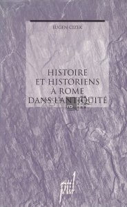 Histoire et Historiens a Rome dans L'Antiquite / Istorie si istorici din Roma in Antichitate