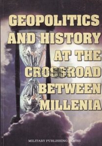 Geopolitics and History at the crossroad between millennia / Geopolitica si istoria la intersectia dintre milenii