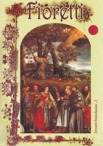 I Fioretti di San Francesco sau Florilegiul faptelor minunate ale sfantului Francisc