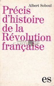 Precis d'histoire de la Revolution francaise / Istoria Revolutiei Franceze